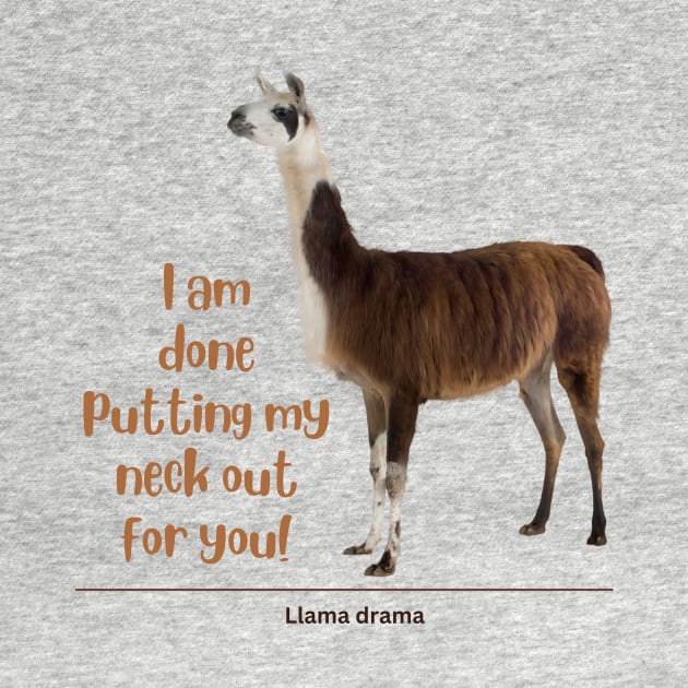 I am done putting my neck out for you - Llama by Island Art Guy